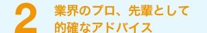 業界のプロ、先輩として的確なアドバイス