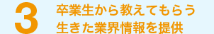 業卒業生から教えてもらう生きた業界情報を提供