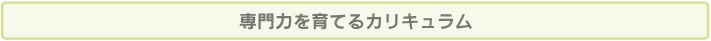 専門力を育てるカリキュラム
