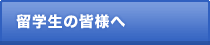 留学生の皆様へ