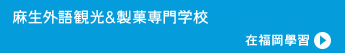 麻生外語觀光製菓專門學校／在福岡學習